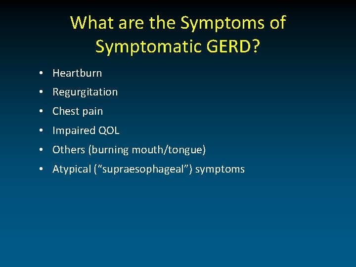 What are the Symptoms of Symptomatic GERD? • Heartburn • Regurgitation • Chest pain