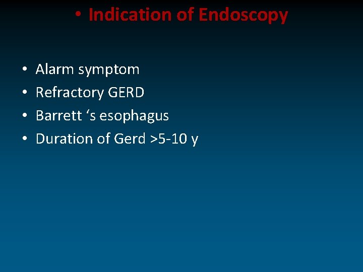  • Indication of Endoscopy • • Alarm symptom Refractory GERD Barrett ‘s esophagus