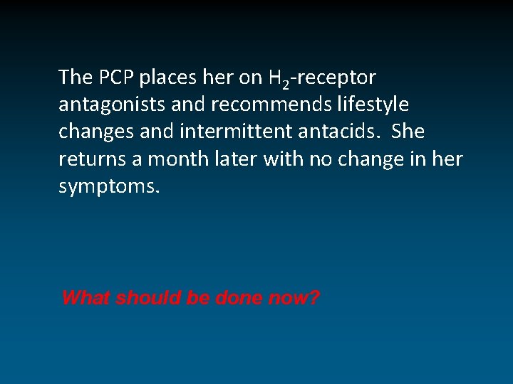The PCP places her on H 2 -receptor antagonists and recommends lifestyle changes and