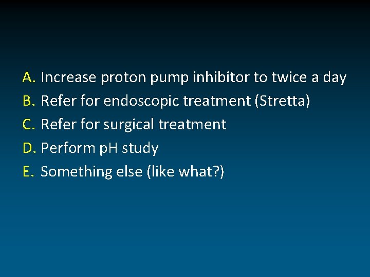 A. Increase proton pump inhibitor to twice a day B. Refer for endoscopic treatment