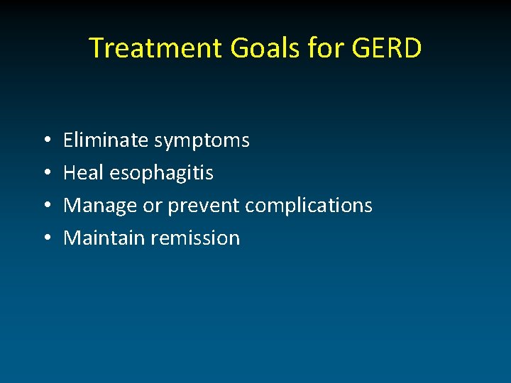 Treatment Goals for GERD • • Eliminate symptoms Heal esophagitis Manage or prevent complications