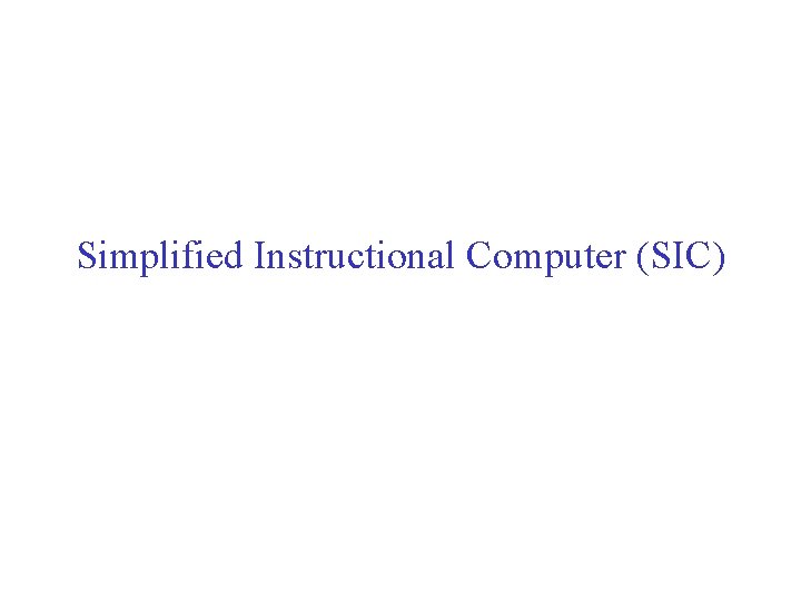 Simplified Instructional Computer (SIC) 