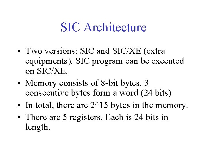 SIC Architecture • Two versions: SIC and SIC/XE (extra equipments). SIC program can be