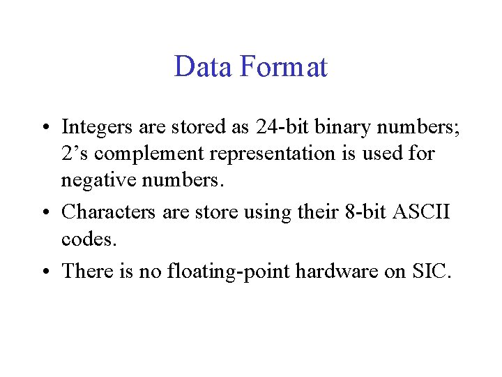 Data Format • Integers are stored as 24 -bit binary numbers; 2’s complement representation