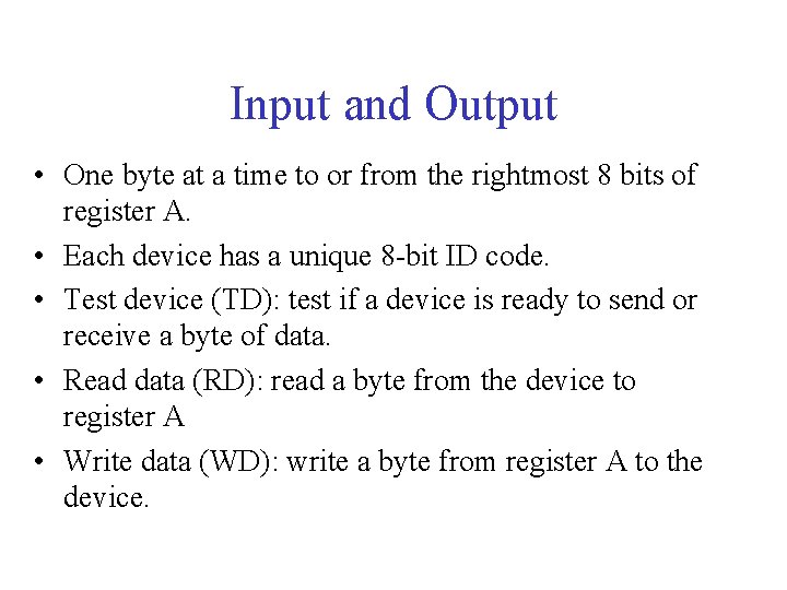 Input and Output • One byte at a time to or from the rightmost