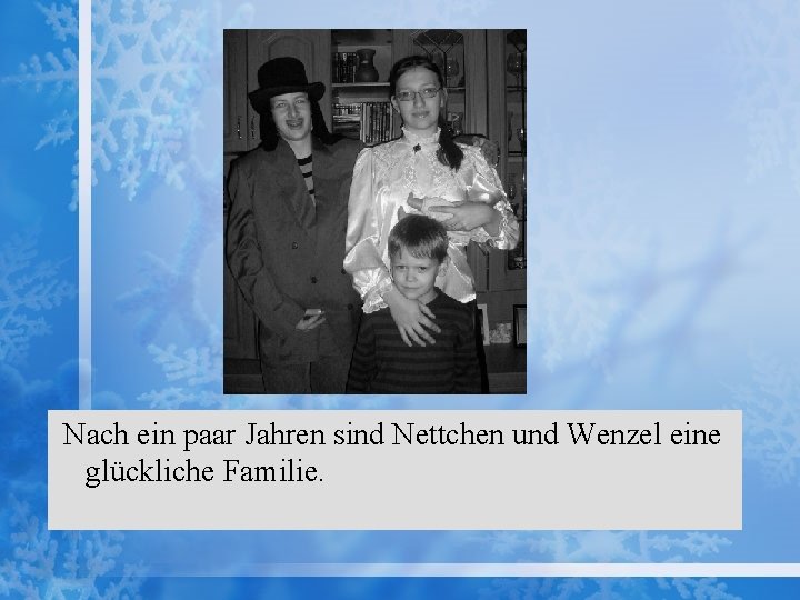 Nach ein paar Jahren sind Nettchen und Wenzel eine glückliche Familie. 