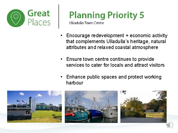  • Encourage redevelopment + economic activity that complements Ulladulla’s heritage, natural attributes and