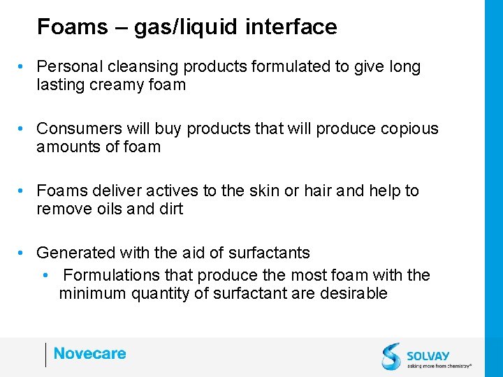 Foams – gas/liquid interface • Personal cleansing products formulated to give long lasting creamy