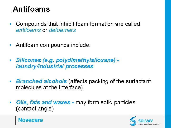 Antifoams • Compounds that inhibit foam formation are called antifoams or defoamers • Antifoam