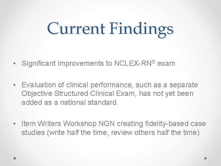 Current Findings • Significant improvements to NCLEX-RN© exam • Evaluation of clinical performance, such