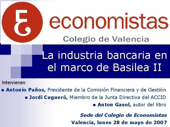 La industria bancaria en el marco de Basilea II Intervienen: n Antonio Paños, Presidente