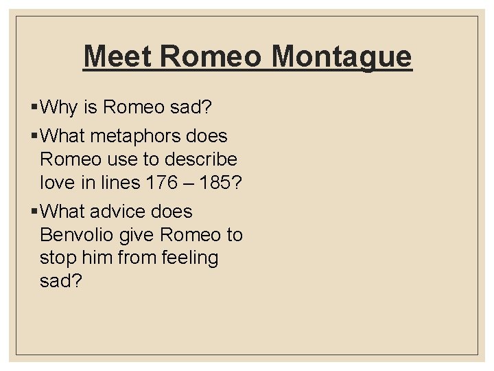 Meet Romeo Montague § Why is Romeo sad? § What metaphors does Romeo use