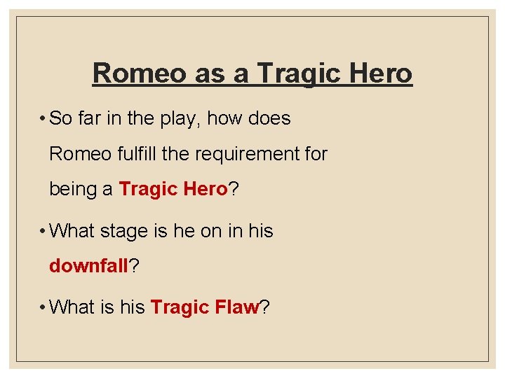 Romeo as a Tragic Hero • So far in the play, how does Romeo