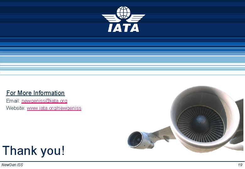 For More Information Email: newgeniss@iata. org Website: www. iata. org/newgeniss Thank you! New. Gen