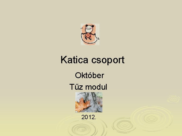 Katica csoport Október Tűz modul 2012. 