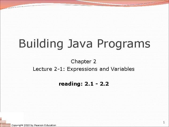 Building Java Programs Chapter 2 Lecture 2 -1: Expressions and Variables reading: 2. 1