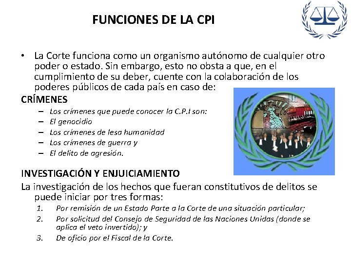 FUNCIONES DE LA CPI • La Corte funciona como un organismo autónomo de cualquier