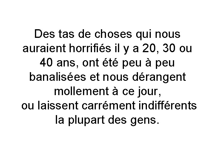 Des tas de choses qui nous auraient horrifiés il y a 20, 30 ou