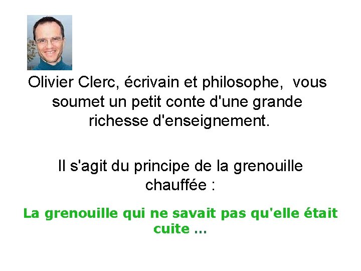 Olivier Clerc, écrivain et philosophe, vous soumet un petit conte d'une grande richesse d'enseignement.