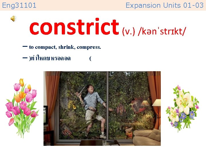 Eng 31101 Expansion Units 01 -03 constrict (v. ) /kənˈstrɪkt/ – to compact, shrink,