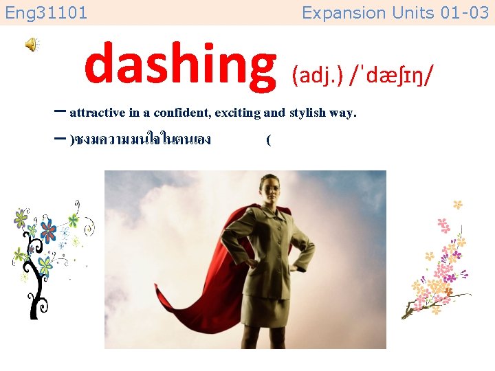Eng 31101 Expansion Units 01 -03 dashing (adj. ) /ˈdæʃɪŋ/ – attractive in a