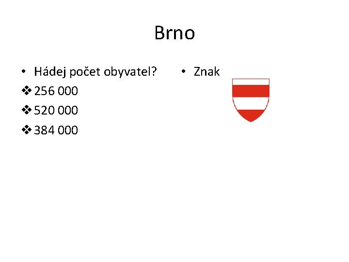 Brno • Hádej počet obyvatel? v 256 000 v 520 000 v 384 000