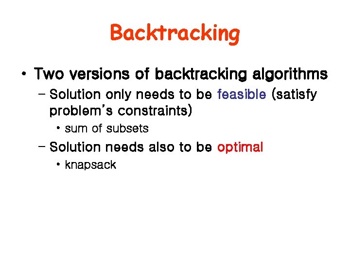 Backtracking • Two versions of backtracking algorithms – Solution only needs to be feasible