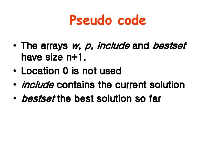 Pseudo code • The arrays w, p, include and bestset have size n+1. •