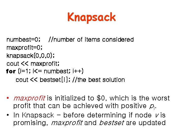 Knapsack numbest=0; //number of items considered maxprofit=0; knapsack(0, 0, 0); cout << maxprofit; for