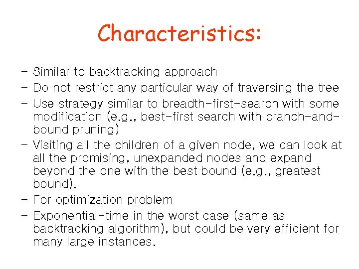 Characteristics: – Similar to backtracking approach – Do not restrict any particular way of