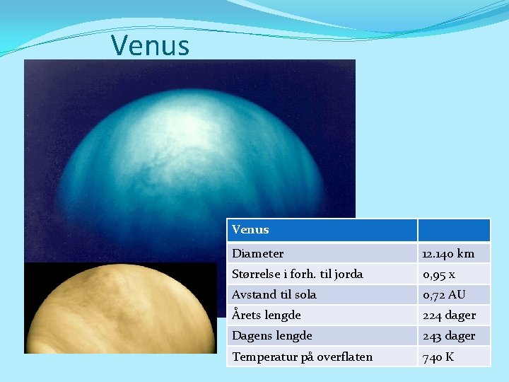 Venus Diameter 12. 140 km Størrelse i forh. til jorda 0, 95 x Avstand