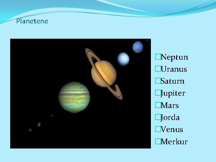 Planetene �Neptun �Uranus �Saturn �Jupiter �Mars �Jorda �Venus �Merkur 