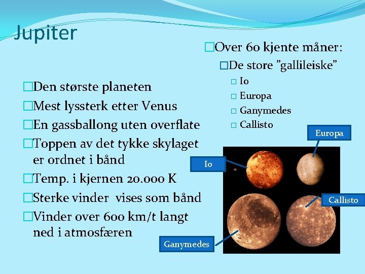 Jupiter �Over 60 kjente måner: �De store ”gallileiske” �Den største planeten �Mest lyssterk etter