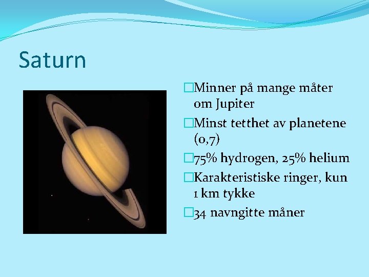 Saturn �Minner på mange måter om Jupiter �Minst tetthet av planetene (0, 7) �