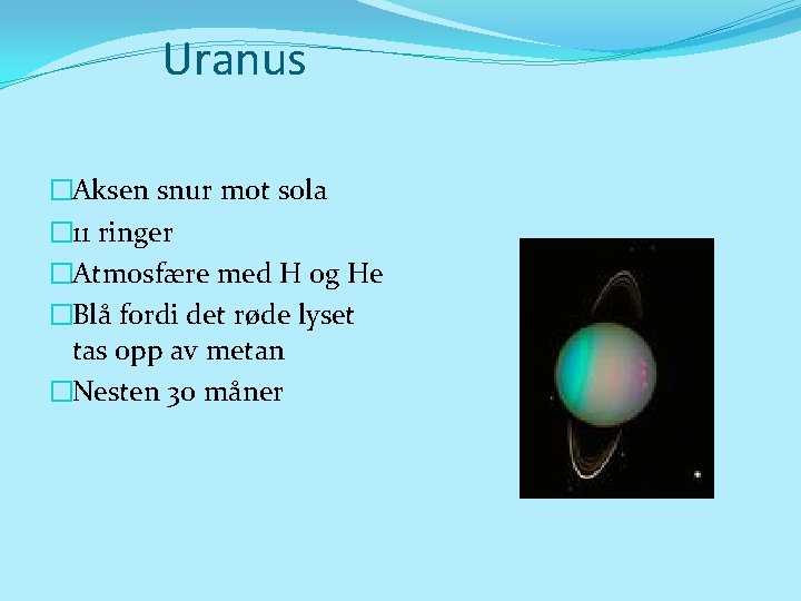 Uranus �Aksen snur mot sola � 11 ringer �Atmosfære med H og He �Blå