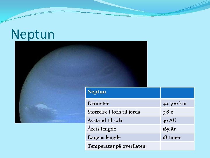 Neptun Diameter 49. 500 km Størrelse i forh til jorda 3, 8 x Avstand