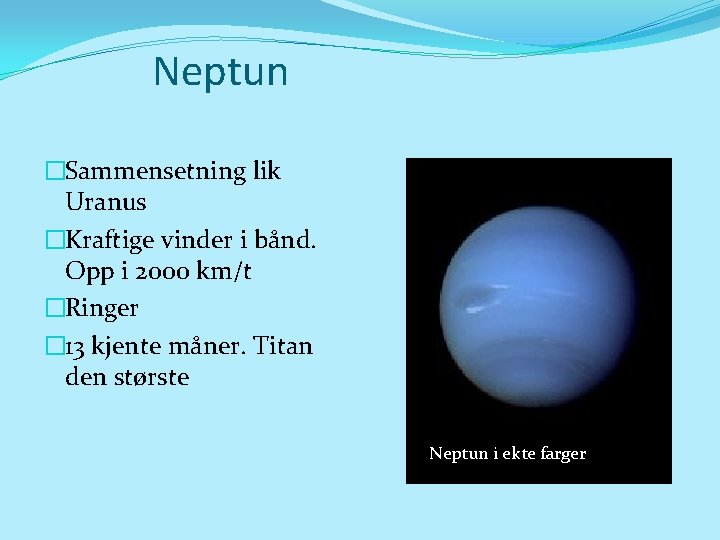 Neptun �Sammensetning lik Uranus �Kraftige vinder i bånd. Opp i 2000 km/t �Ringer �
