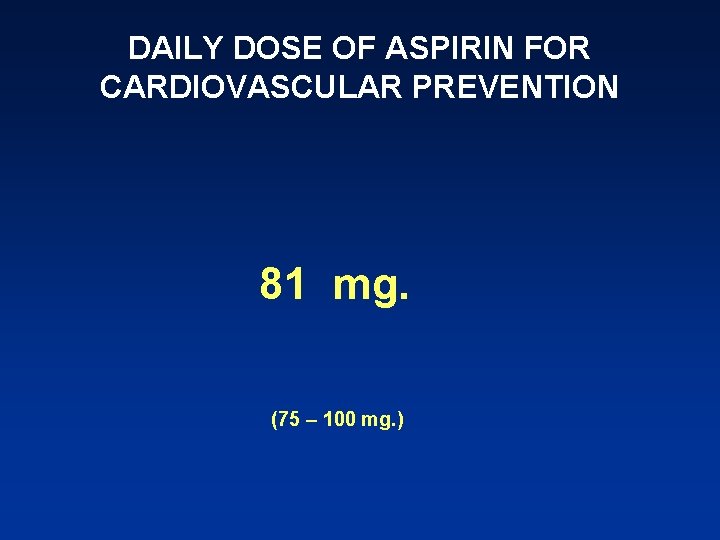 DAILY DOSE OF ASPIRIN FOR CARDIOVASCULAR PREVENTION 81 mg. (75 – 100 mg. )