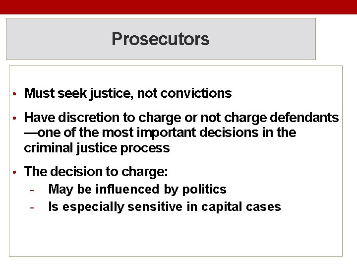Prosecutors • Must seek justice, not convictions • Have discretion to charge or not