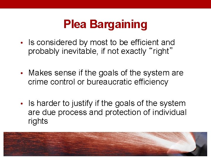 Plea Bargaining • Is considered by most to be efficient and probably inevitable, if