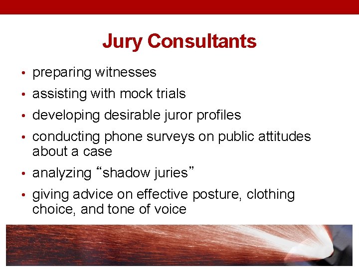 Jury Consultants • preparing witnesses • assisting with mock trials • developing desirable juror