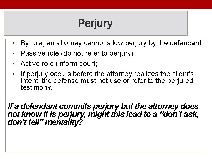 Perjury • By rule, an attorney cannot allow perjury by the defendant. • Passive