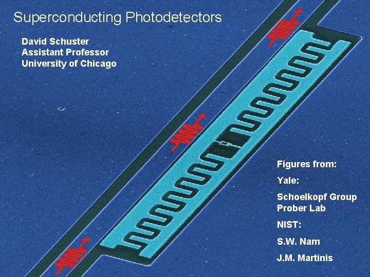 Superconducting Photodetectors David Schuster Assistant Professor University of Chicago Figures from: Yale: Schoelkopf Group