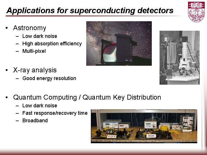 Applications for superconducting detectors • Astronomy – Low dark noise – High absorption efficiency