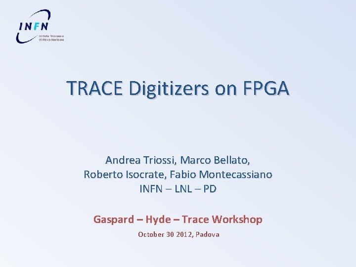 TRACE Digitizers on FPGA Andrea Triossi, Marco Bellato, Roberto Isocrate, Fabio Montecassiano INFN –