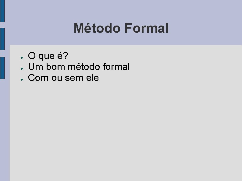 Método Formal ● ● ● O que é? Um bom método formal Com ou