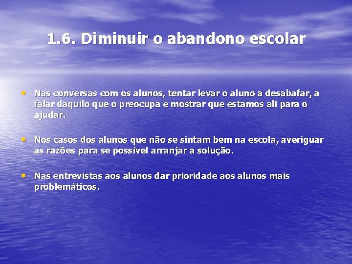 1. 6. Diminuir o abandono escolar • Nas conversas com os alunos, tentar levar