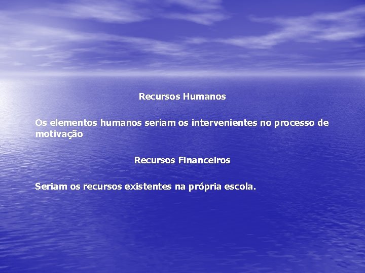 Recursos Humanos Os elementos humanos seriam os intervenientes no processo de motivação Recursos Financeiros