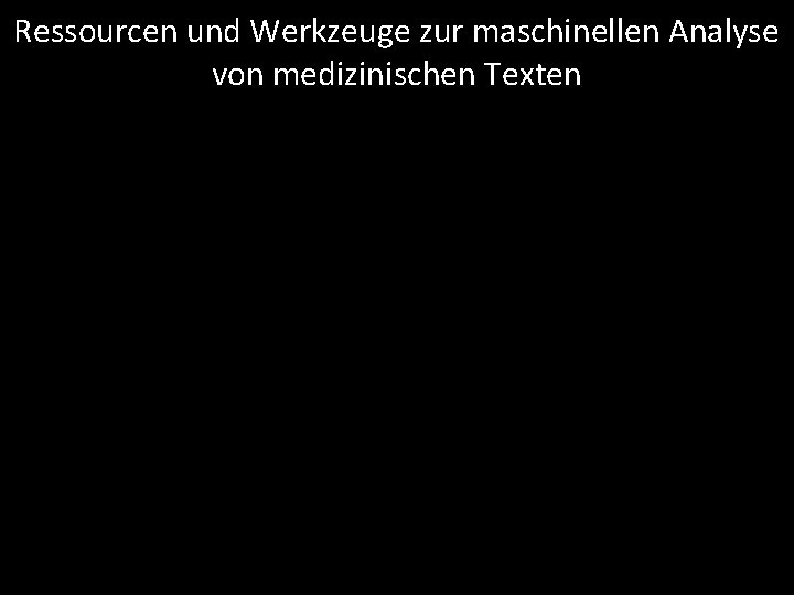 Ressourcen und Werkzeuge zur maschinellen Analyse von medizinischen Texten 