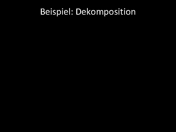 Beispiel: Dekomposition 